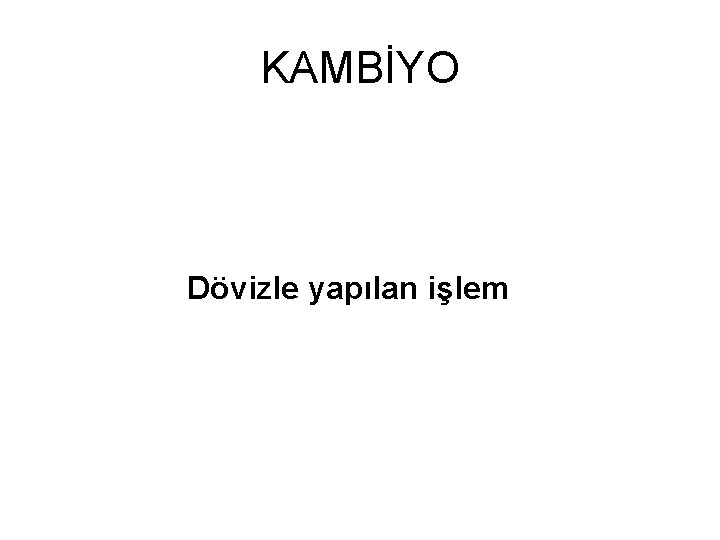 KAMBİYO Dövizle yapılan işlem 