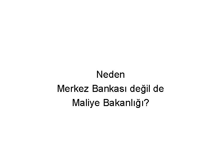 Neden Merkez Bankası değil de Maliye Bakanlığı? 