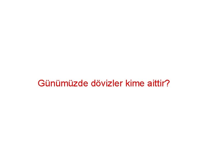 Günümüzde dövizler kime aittir? 