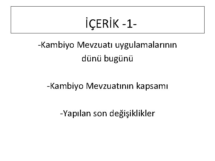 İÇERİK -1 -Kambiyo Mevzuatı uygulamalarının dünü bugünü -Kambiyo Mevzuatının kapsamı -Yapılan son değişiklikler 