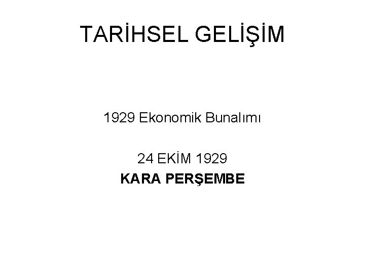 TARİHSEL GELİŞİM 1929 Ekonomik Bunalımı 24 EKİM 1929 KARA PERŞEMBE 