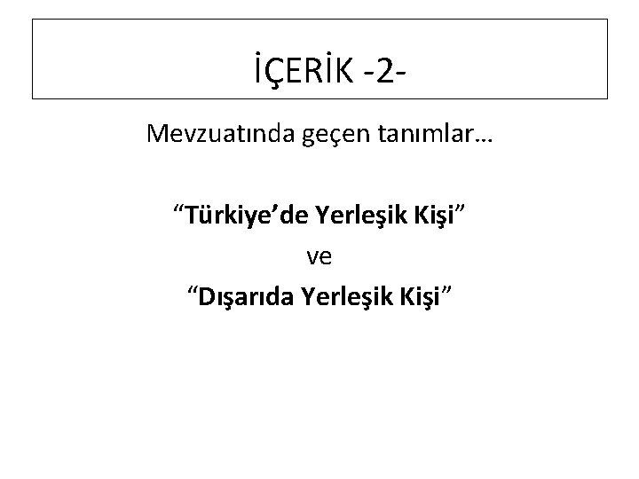 İÇERİK -2 Mevzuatında geçen tanımlar… “Türkiye’de Yerleşik Kişi” ve “Dışarıda Yerleşik Kişi” 