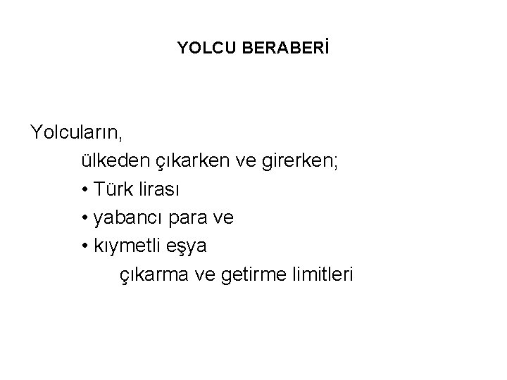 YOLCU BERABERİ Yolcuların, ülkeden çıkarken ve girerken; • Türk lirası • yabancı para ve