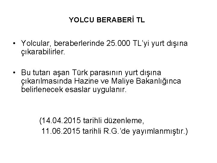 YOLCU BERABERİ TL • Yolcular, beraberlerinde 25. 000 TL’yi yurt dışına çıkarabilirler. • Bu