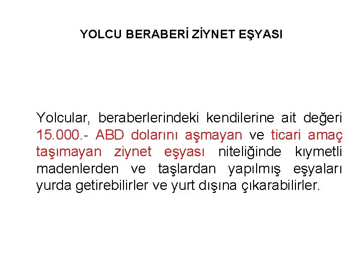 YOLCU BERABERİ ZİYNET EŞYASI Yolcular, beraberlerindeki kendilerine ait değeri 15. 000. - ABD dolarını