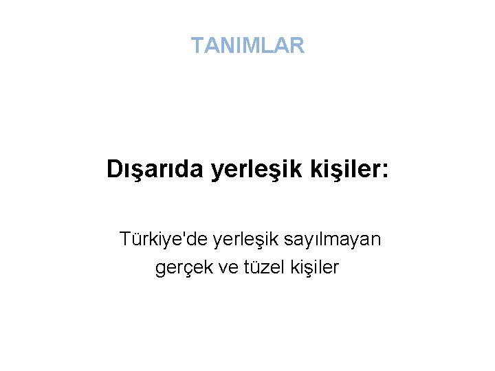 TANIMLAR Dışarıda yerleşik kişiler: Türkiye'de yerleşik sayılmayan gerçek ve tüzel kişiler 