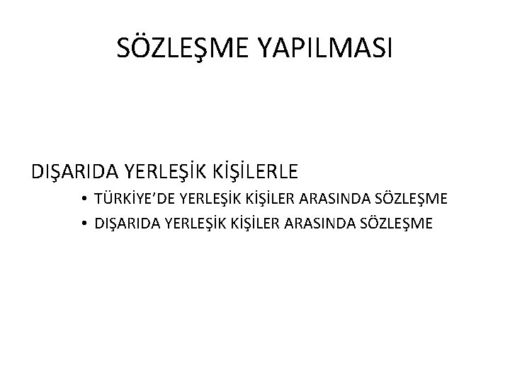 SÖZLEŞME YAPILMASI DIŞARIDA YERLEŞİK KİŞİLERLE • TÜRKİYE’DE YERLEŞİK KİŞİLER ARASINDA SÖZLEŞME • DIŞARIDA YERLEŞİK