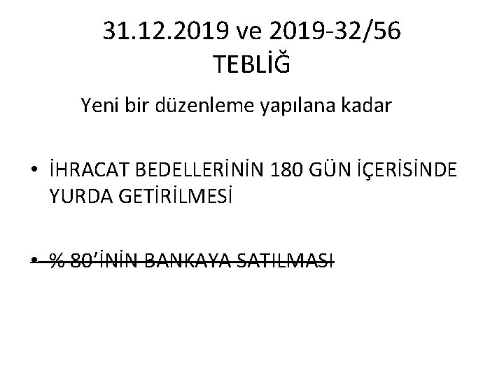 31. 12. 2019 ve 2019 -32/56 TEBLİĞ Yeni bir düzenleme yapılana kadar • İHRACAT