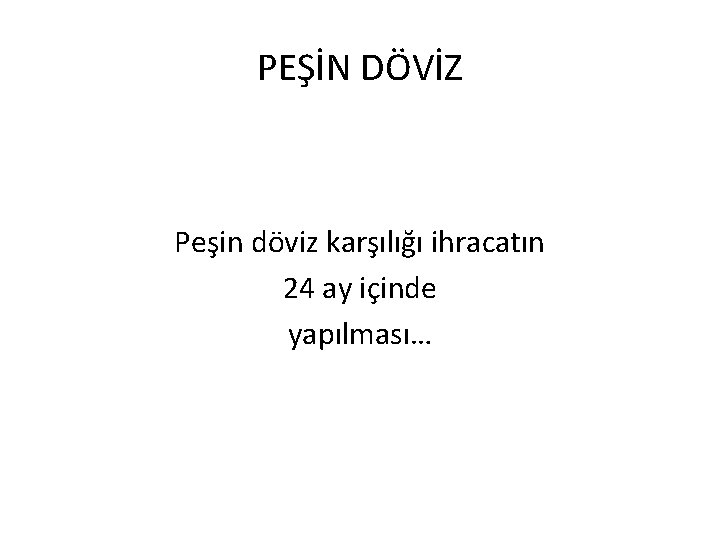 PEŞİN DÖVİZ Peşin döviz karşılığı ihracatın 24 ay içinde yapılması… 