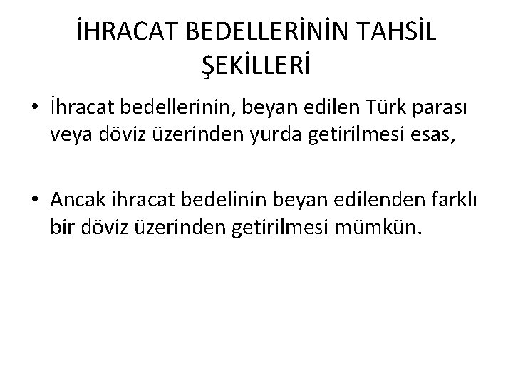 İHRACAT BEDELLERİNİN TAHSİL ŞEKİLLERİ • İhracat bedellerinin, beyan edilen Türk parası veya döviz üzerinden