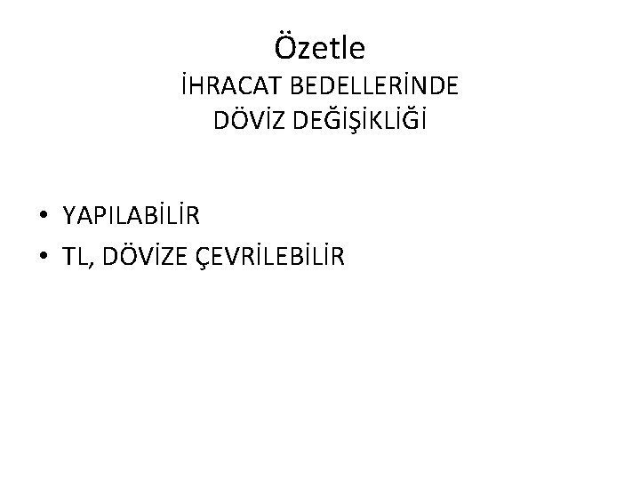 Özetle İHRACAT BEDELLERİNDE DÖVİZ DEĞİŞİKLİĞİ • YAPILABİLİR • TL, DÖVİZE ÇEVRİLEBİLİR 