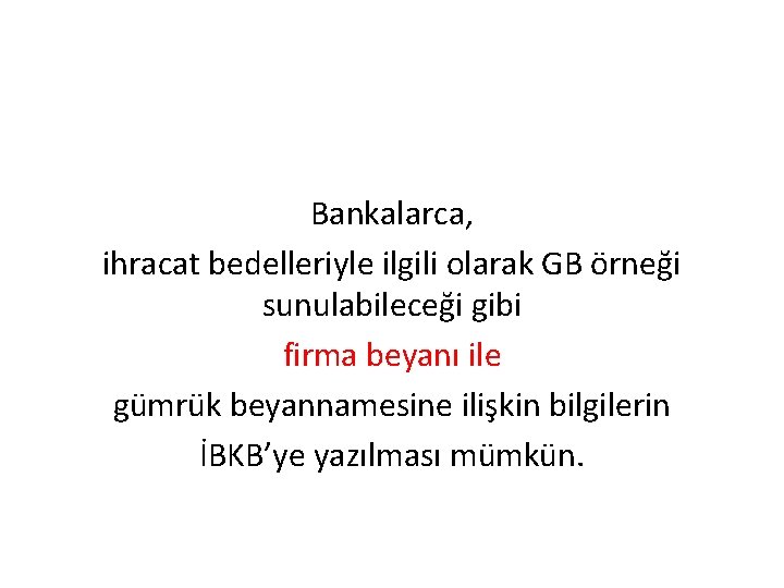 Bankalarca, ihracat bedelleriyle ilgili olarak GB örneği sunulabileceği gibi firma beyanı ile gümrük beyannamesine
