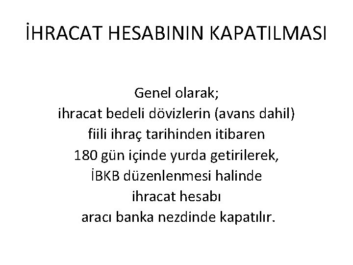 İHRACAT HESABININ KAPATILMASI Genel olarak; ihracat bedeli dövizlerin (avans dahil) fiili ihraç tarihinden itibaren