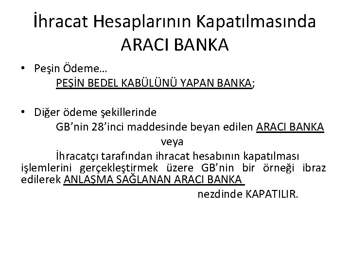İhracat Hesaplarının Kapatılmasında ARACI BANKA • Peşin Ödeme… PEŞİN BEDEL KABÜLÜNÜ YAPAN BANKA; •