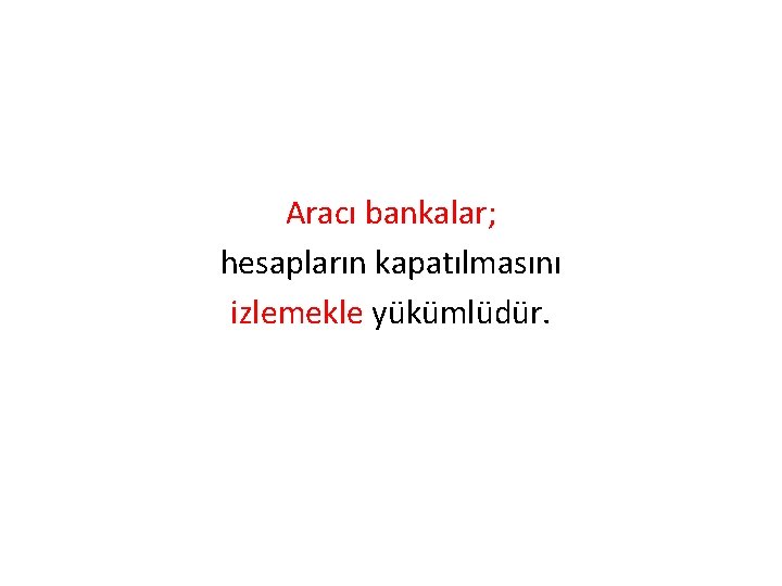 Aracı bankalar; hesapların kapatılmasını izlemekle yükümlüdür. 