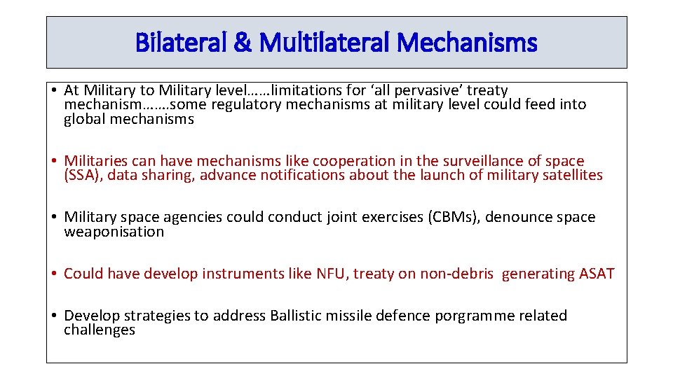 Bilateral & Multilateral Mechanisms • At Military to Military level……limitations for ‘all pervasive’ treaty