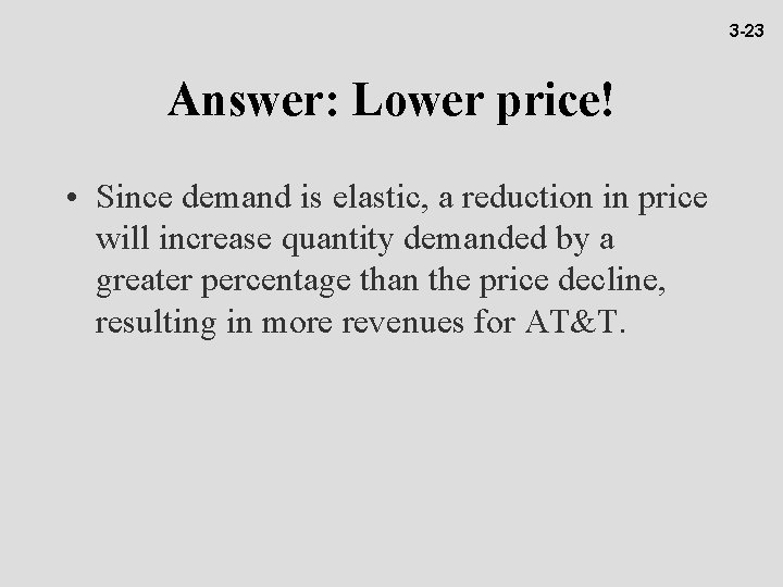 3 -23 Answer: Lower price! • Since demand is elastic, a reduction in price