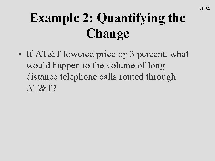 Example 2: Quantifying the Change • If AT&T lowered price by 3 percent, what