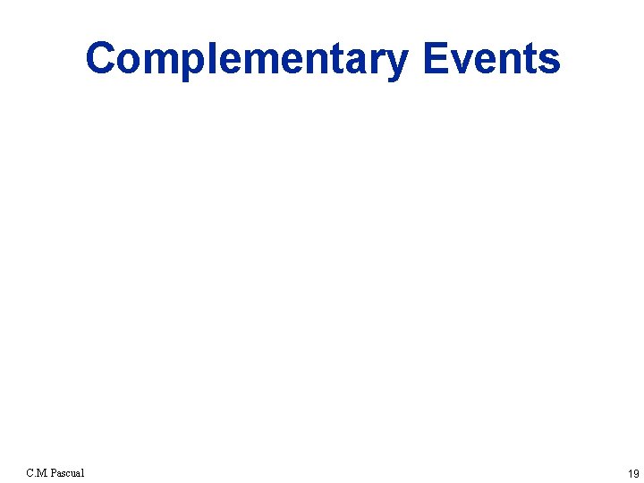 Complementary Events C. M. Pascual 19 