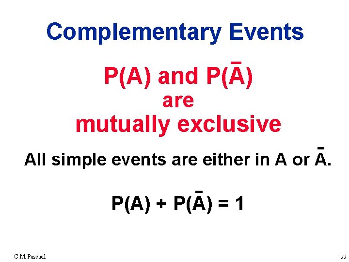 Complementary Events P(A) and P(A) are mutually exclusive All simple events are either in