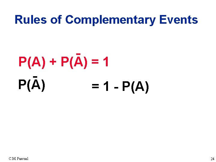 Rules of Complementary Events P(A) + P(A) = 1 P(A) C. M. Pascual =