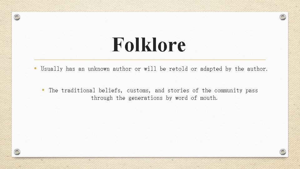 Folklore • Usually has an unknown author or will be retold or adapted by