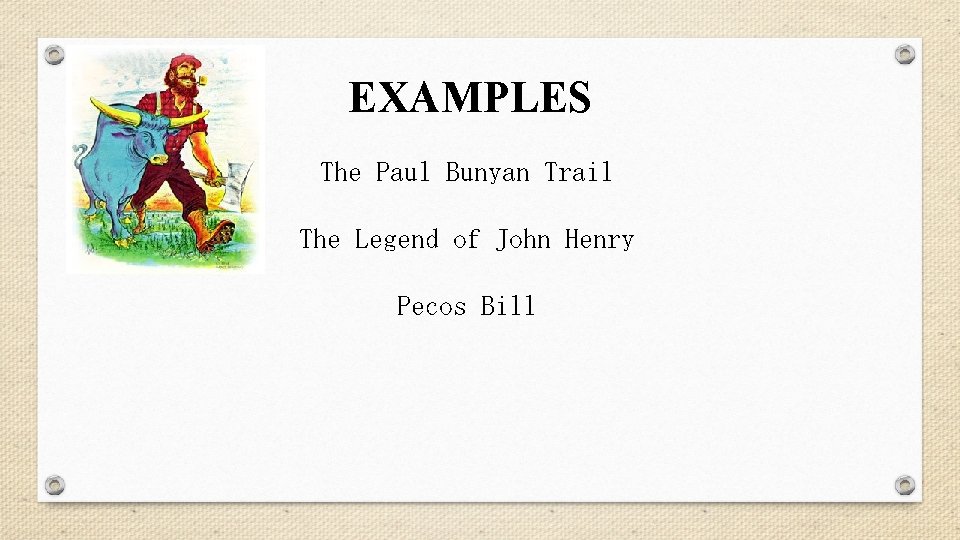 EXAMPLES The Paul Bunyan Trail The Legend of John Henry Pecos Bill 