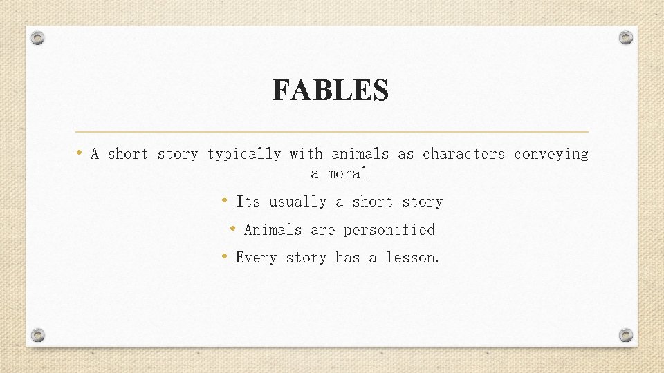 FABLES • A short story typically with animals as characters conveying a moral •