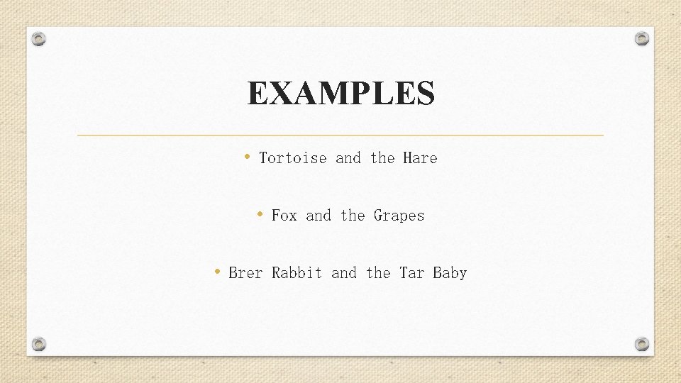 EXAMPLES • Tortoise and the Hare • Fox and the Grapes • Brer Rabbit