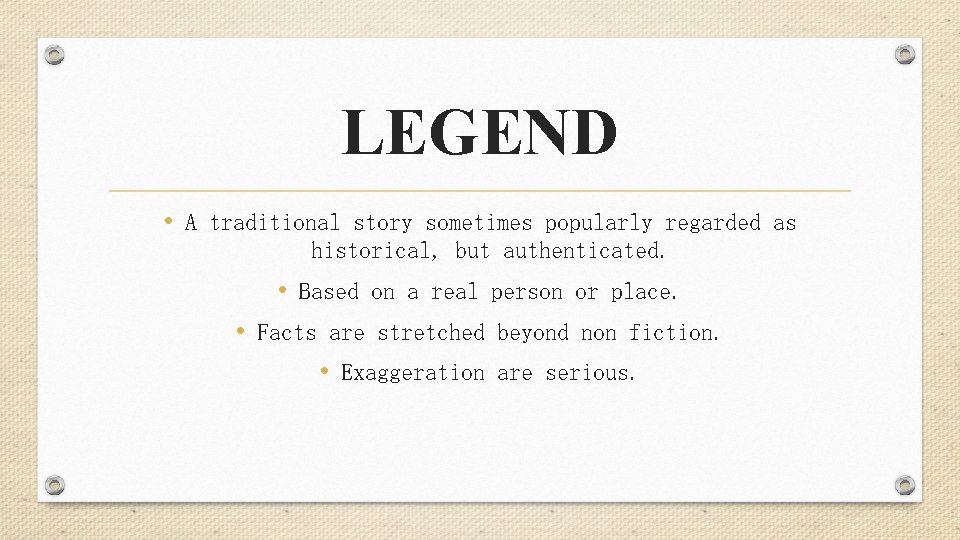LEGEND • A traditional story sometimes popularly regarded as historical, but authenticated. • Based