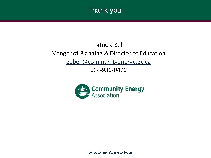 Thank-you! Patricia Bell Manger of Planning & Director of Education pebell@communityenergy. bc. ca 604