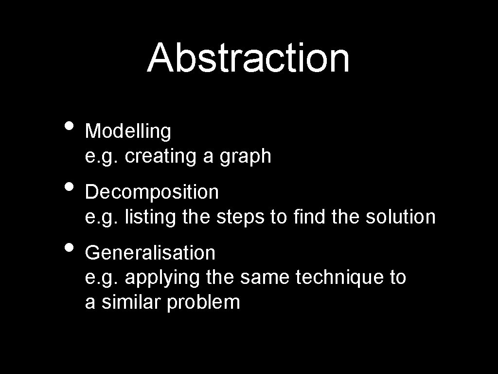 Abstraction • Modelling e. g. creating a graph • Decomposition e. g. listing the