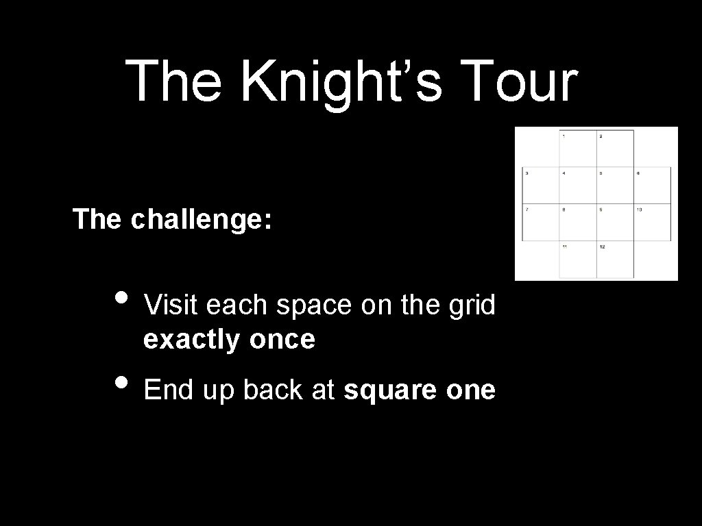 The Knight’s Tour The challenge: • Visit each space on the grid exactly once