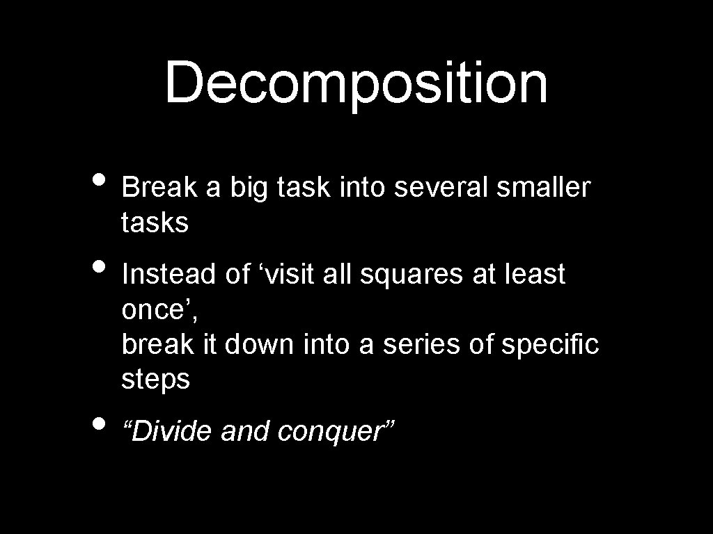 Decomposition • Break a big task into several smaller tasks • Instead of ‘visit