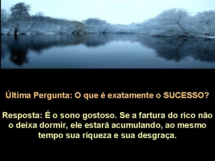 Última Pergunta: O que é exatamente o SUCESSO? Resposta: É o sono gostoso. Se