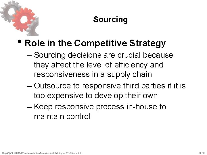 Sourcing • Role in the Competitive Strategy – Sourcing decisions are crucial because they