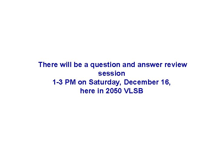 There will be a question and answer review session 1 -3 PM on Saturday,