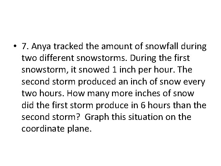  • 7. Anya tracked the amount of snowfall during two different snowstorms. During