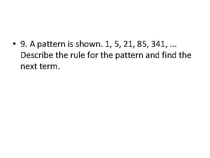  • 9. A pattern is shown. 1, 5, 21, 85, 341, . .