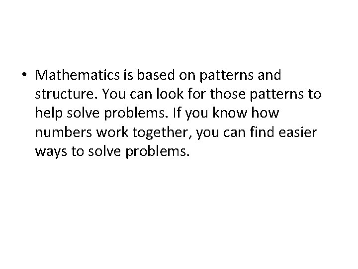  • Mathematics is based on patterns and structure. You can look for those