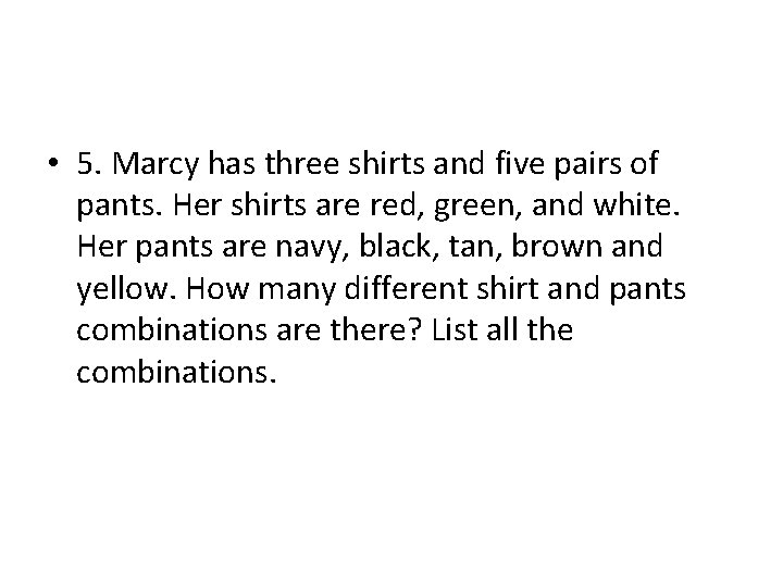  • 5. Marcy has three shirts and five pairs of pants. Her shirts