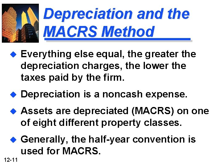 Depreciation and the MACRS Method u Everything else equal, the greater the depreciation charges,