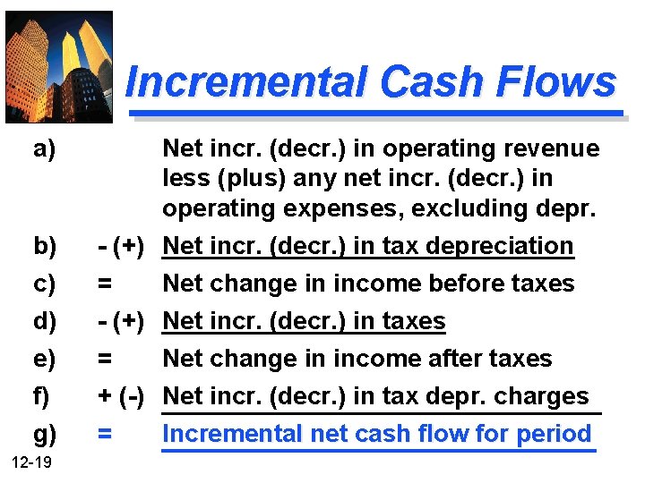 Incremental Cash Flows a) b) c) d) e) f) g) 12 -19 Net incr.