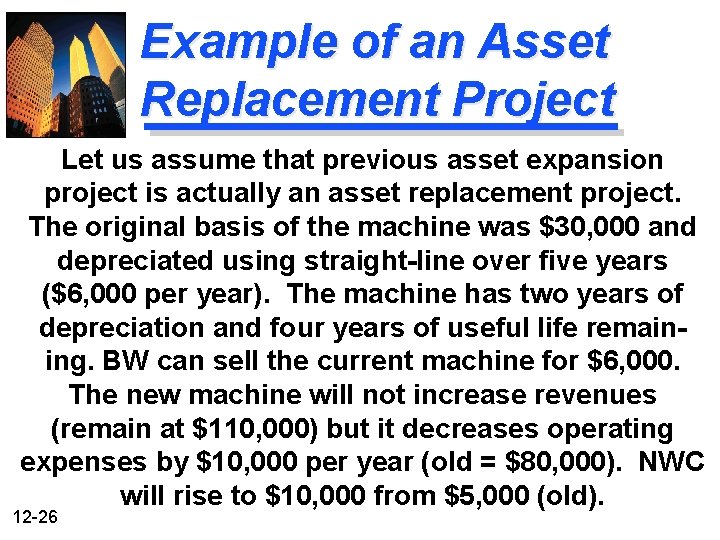 Example of an Asset Replacement Project Let us assume that previous asset expansion project