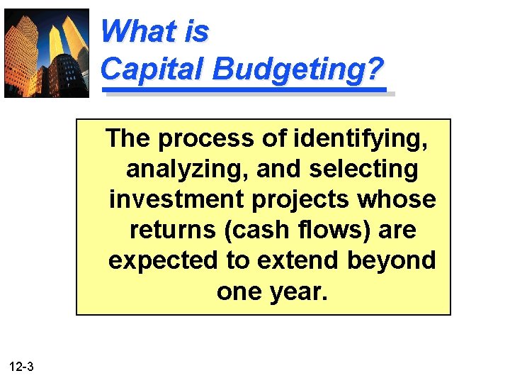 What is Capital Budgeting? The process of identifying, analyzing, and selecting investment projects whose