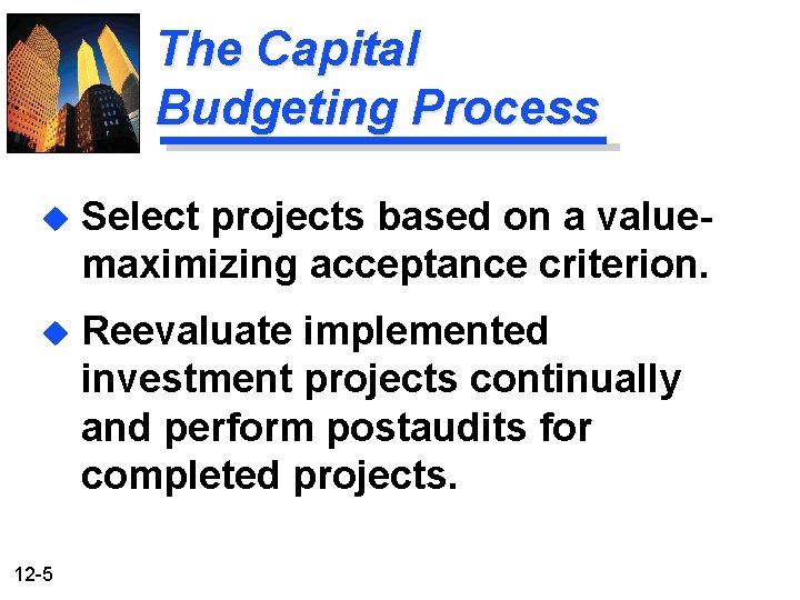 The Capital Budgeting Process u Select projects based on a valuemaximizing acceptance criterion. u