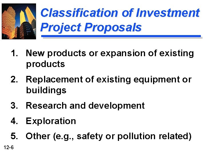 Classification of Investment Project Proposals 1. New products or expansion of existing products 2.