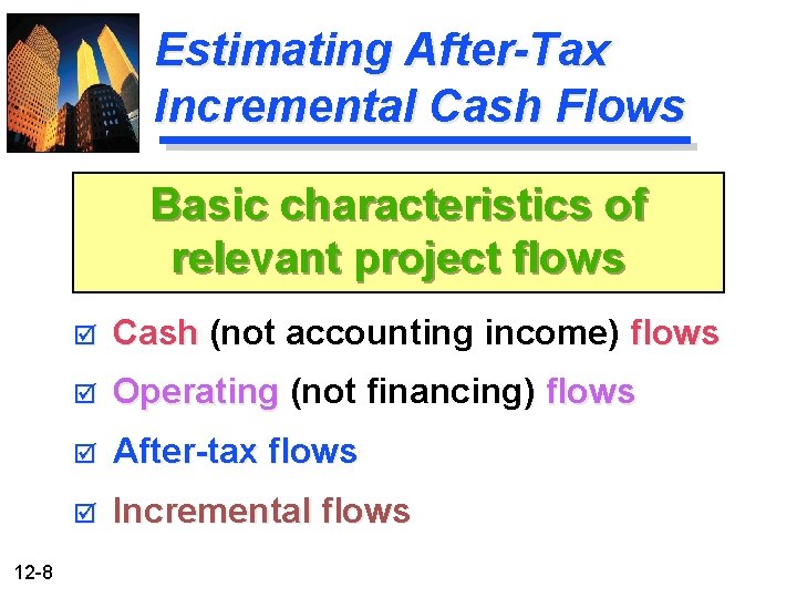 Estimating After-Tax Incremental Cash Flows Basic characteristics of relevant project flows 12 -8 þ