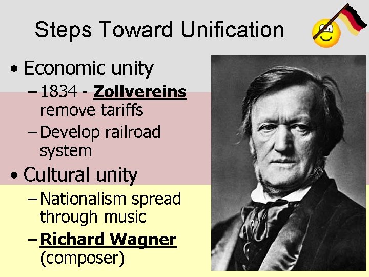 Steps Toward Unification • Economic unity – 1834 - Zollvereins remove tariffs – Develop