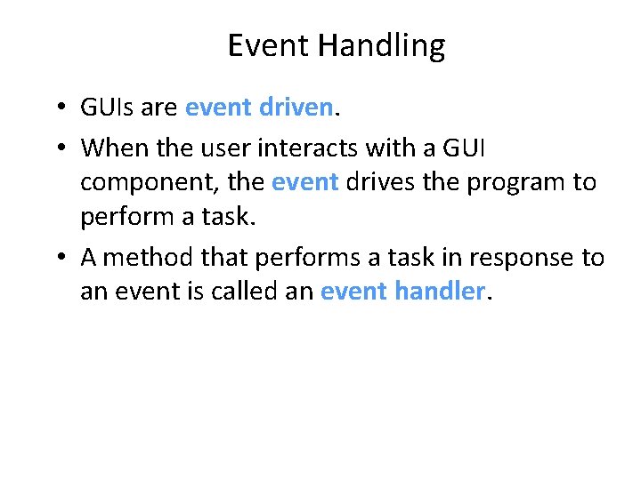 Event Handling • GUIs are event driven. • When the user interacts with a
